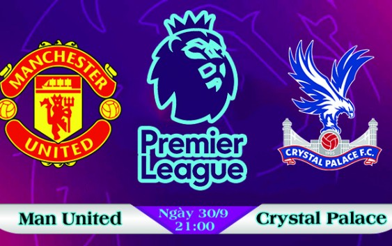 Soi kèo bóng đá Manchester United vs Crystal Palace 21h00, ngày 30/9 Ngoại Hạng Anh