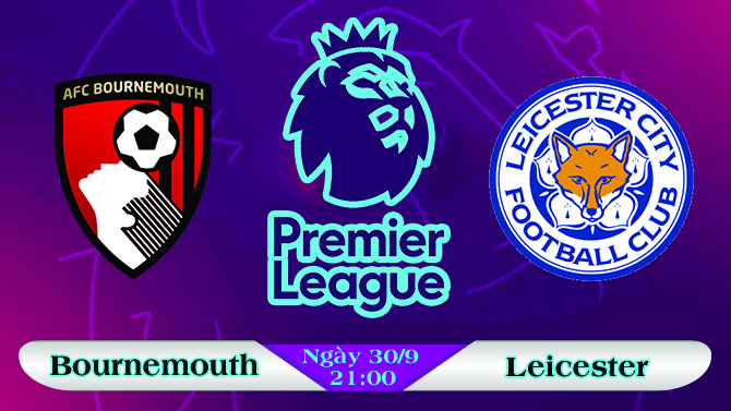 Soi kèo bóng đá Bournemouth vs Leicester 21h00, ngày 30/9 Ngoại Hạng Anh