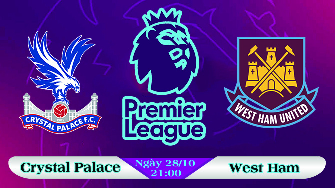 Soi kèo bóng đá Crystal Palace vs West Ham 21h00, ngày 28/10 Ngoại Hạng Anh