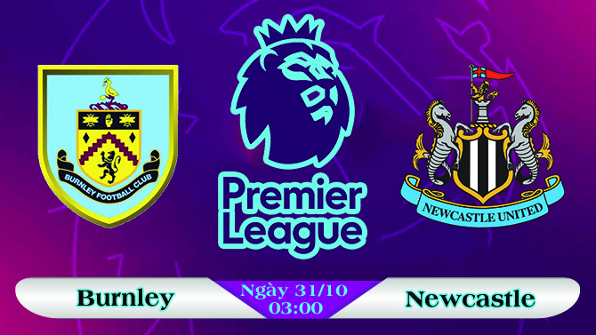 Soi kèo bóng đá Burnley vs Newcastle 03h00, ngày 31/10 Ngoại Hạng Anh