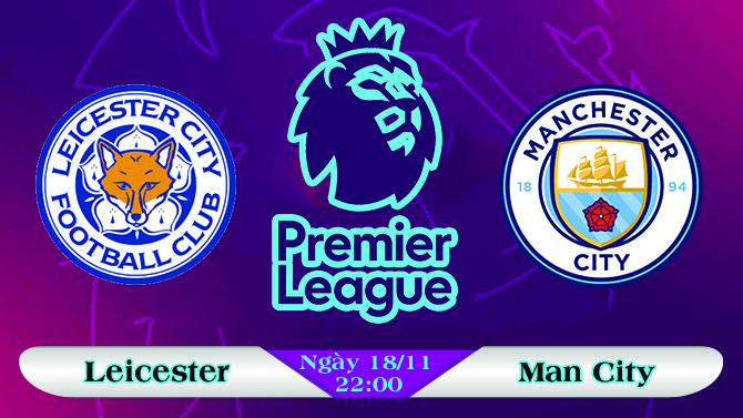 Soi kèo bóng đá Leicester vs Man City 22h00, ngày 18/11 Ngoại Hạng Anh