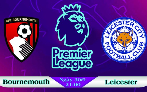 Soi kèo bóng đá Bournemouth vs Leicester 21h00, ngày 30/9 Ngoại Hạng Anh