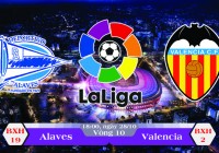 Soi kèo bóng đá Alaves vs Valencia 18h00, ngày 28/10 La Liga