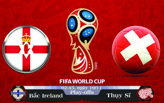 Soi kèo bóng đá Bắc Ireland vs Thụy Sĩ 02h45, ngày 10/11 Vòng Loại World Cup 2018
